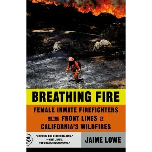 Breathing Fire: Female Inmate Firefighters on the Front Lines of California's Wildfires