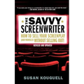 The Savvy Screenwriter: How to Sell Your Screenplay (and Yourself) Without Selling Out!