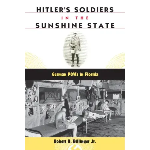 Hitler's Soldiers in the Sunshine State: German POWs in Florida