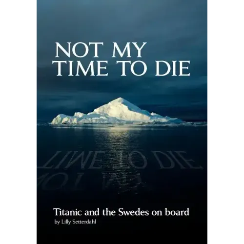 Not My Time to Die - Titanic and the Swedes on Board