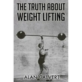 The Truth About Weight Lifting: (Original Version, Restored)