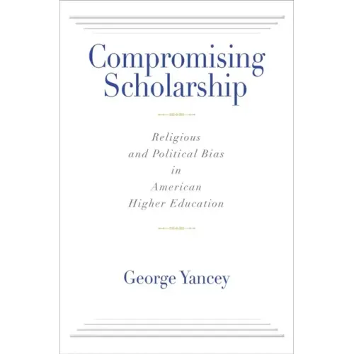 Compromising Scholarship: Religious and Political Bias in American Higher Education