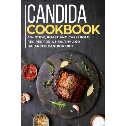 Candida Cookbook: 40+Stew, Roast and Casserole recipes for a healthy and balanced Candida diet
