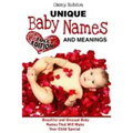 Unique Baby Names and Meanings: Beautiful and Unusual Baby Names That Will Make Your Child Special (Full Edition)