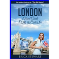 London: The Complete Insider´s Guide for Women Traveling to London.: Travel England UK Europe Guidebook (Europe England UK General Short Reads Travel)
