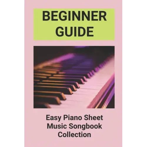 Beginner Guide: Easy Piano Sheet Music Songbook Collection: Piano Lesson Books For Beginners