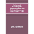 The Journals Of Madam Knight And Rev. Mr. Buckingham From The Original Manuscripts Written In 1704 & 1710