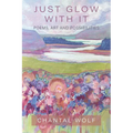 Just Glow With It: Poems, Art and Possibilities