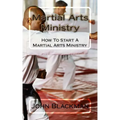 Martial Arts Ministry: How To Start A Martial Arts Ministry