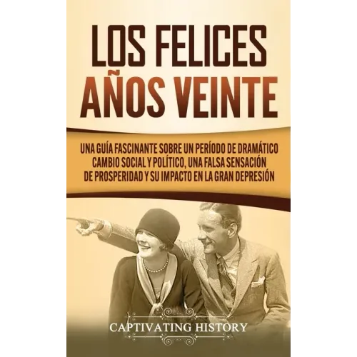 Los Felices Años Veinte: Una Guía Fascinante sobre un Período de Dramático Cambio Social y Político, una Falsa Sensación de Prosperidad y su Im