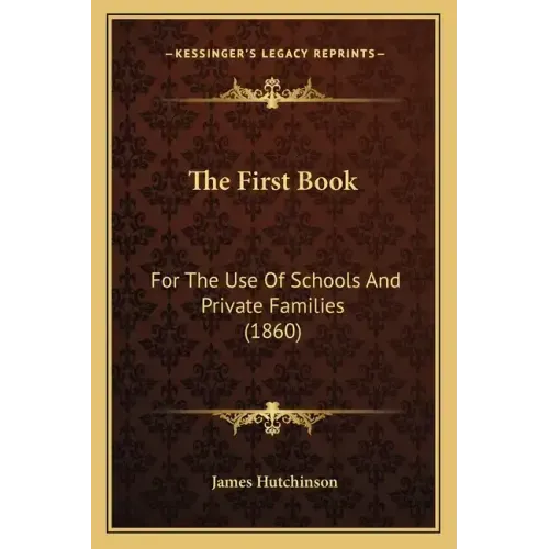 The First Book: For The Use Of Schools And Private Families (1860)