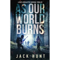 As Our World Burns: A Post-Apocalyptic Survival Thriller