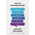 The Six Conversations: Pathways to Connecting in an Age of Isolation and Incivility