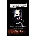 Him, Me, and V: Based on a true story of child abuse, survival, and healing.