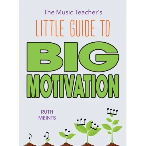 The Music Teacher's Little Guide to Big Motivation