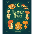 Mushroom Magick: Ritual, Celebration, and Lore