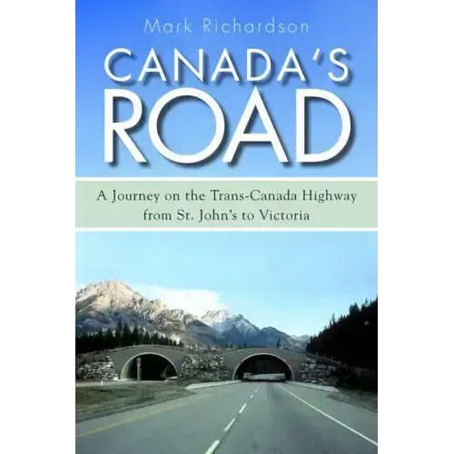 Canada's Road: A Journey on the Trans-Canada Highway from St. John's to Victoria