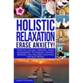Holistic Relaxation: Natural Therapies, Stress Management and Wellness Coaching for Modern, Busy 21st Century People