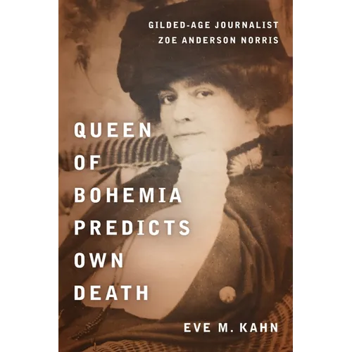 Queen of Bohemia Predicts Own Death: Gilded-Age Journalist Zoe Anderson Norris