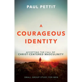 A Courageous Identity: Accepting the Call of Christ-Centered Masculinity
