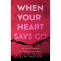 When Your Heart Says Go: My Year of Traveling Beyond Loss and Loneliness