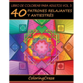 Libro de Colorear para Adultos Volumen 5: 40 Patrones Relajantes y Antiestrés