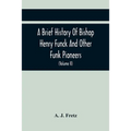 A Brief History Of Bishop Henry Funck And Other Funk Pioneers, And A Complete Genealogical Family Register, With Biographies Of Their Descendants From