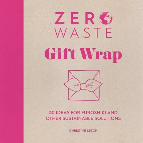 Zero Waste: Gift Wrap: 30 Ideas for Furoshiki and Other Sustainable Solutions