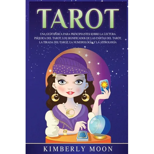 Tarot: Una guía básica para principiantes sobre la lectura psíquica del tarot, los significados de las cartas del tarot, la tirada del tarot, la numer