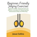Beginner-Friendly Jelqing Exercises: Beginner-friendly Jelqing Exercises and Effective Techniques For Mastering Male Enhancement Safely and Effectivel
