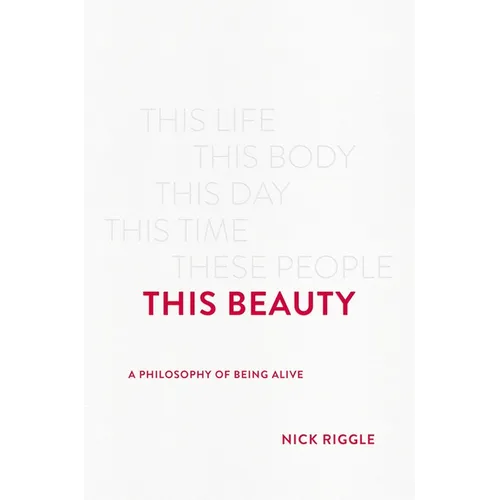 This Beauty: A Philosophy of Being Alive