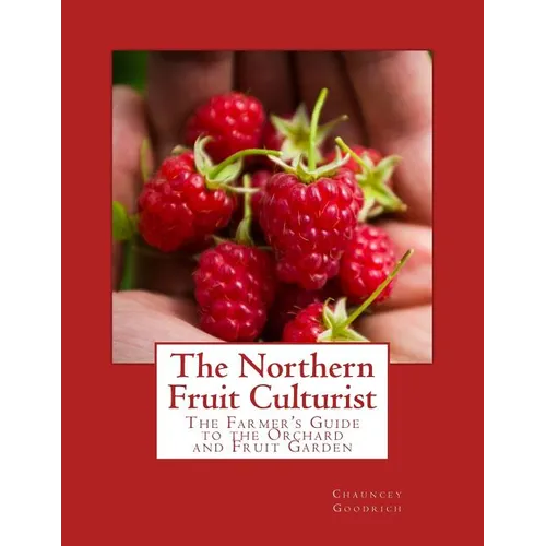 The Northern Fruit Culturist: The Farmer's Guide to the Orchard and Fruit Garden