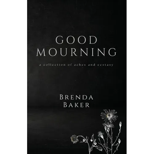 Good Mourning: a collection of aches and ecstasy