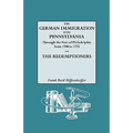 German Immigration Into Pennsylvania Through the Port of Philadelphia from 1700 to 1775 [And] the Redemptioners