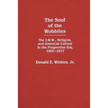 The Soul of the Wobblies: The I.W.W., Religion, and American Culture in the Progressive Era, 1905-1917