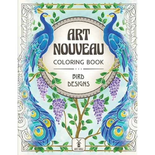 Art Nouveau Coloring Book: Bird Designs: (Exotic Birds, Blooms and Luscious Gardens)