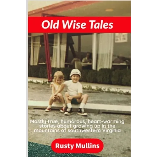 Old Wise Tales: Mostly true, humorous, heart-warming stories about growing up in the southwestern Virginia mountains