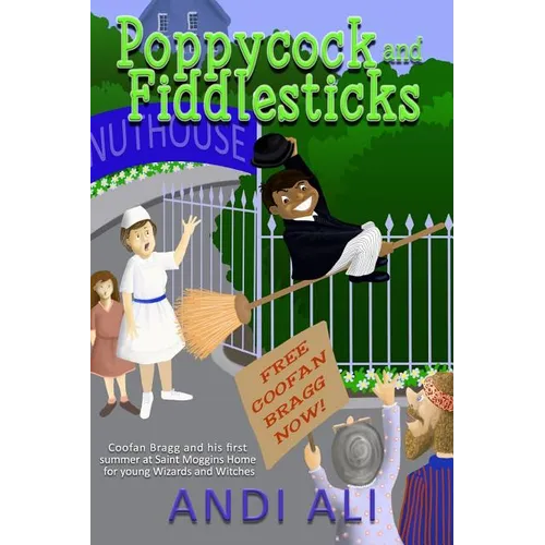 Poppycock and Fiddlesticks: Coofan Bragg and his first summer at St Moggins home for young Wizards and Witches.