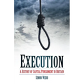 Execution: A History of Capital Punishment in Britain