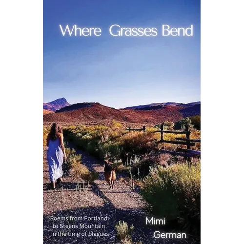 Where Grasses Bend: Poems from Portland to Steens mountain in the time of plagues