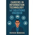 "Careers in Information Technology: IoT Solutions Engineer"