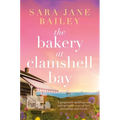 The Bakery at Clamshell Bay: A Gorgeously Uplifting and Unforgettable Story of Love, Friendship and Secrets