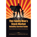 The Family Man's Stock Market Volatility Survival Guide: How to Defend Your Family in Any Economy