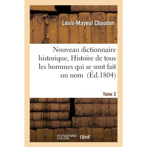 Nouveau dictionnaire historique, ou Histoire abrégée de tous les hommes qui se sont fait Tome 2: un nom depuis le commencement du monde jusqu'à nos jo