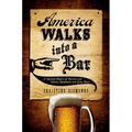 America Walks Into a Bar: A Spirited History of Taverns and Saloons, Speakeasies and Grog Shops
