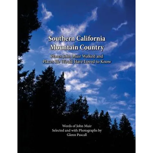 Southern California Mountain Country: Places John Muir Walked and Places He Would Have Loved to Know