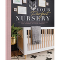 Your Perfect Nursery: A Step-By-Step Approach to Creating the Nursery of Your Dreams