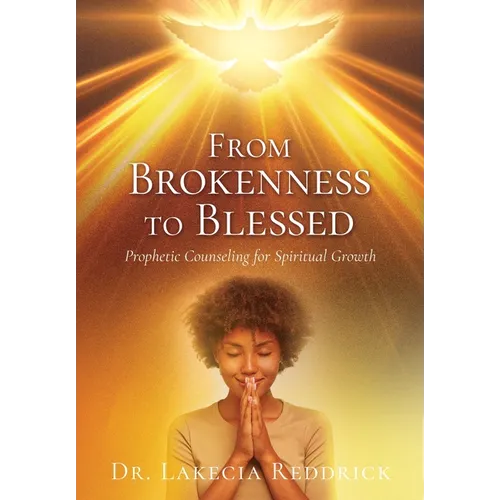 From Brokenness to Blessed: Prophetic Counseling for Spiritual Growth