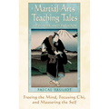 Martial Arts Teaching Tales of Power and Paradox: Freeing the Mind, Focusing Chi, and Mastering the Self