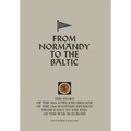 FROM NORMANDY TO THE BALTIC The Story Of The 44th Lowland Infantry Brigade Of The 15th Scottish Division From D Day to The End Of The War In Europe